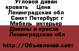 Угловой диван - кровать. › Цена ­ 8 000 - Ленинградская обл., Санкт-Петербург г. Мебель, интерьер » Диваны и кресла   . Ленинградская обл.